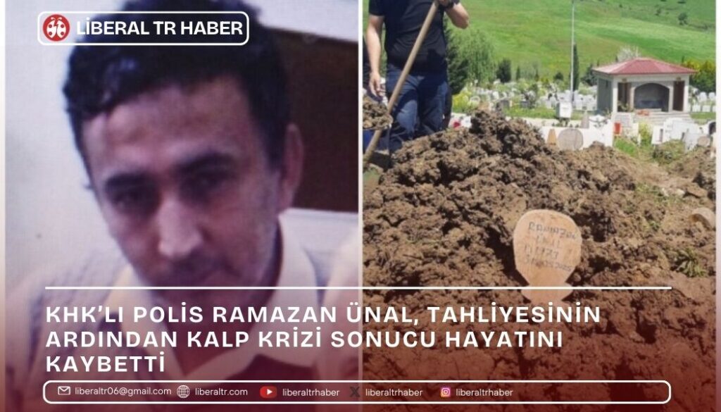 KHK’lı Polis Ramazan Ünal, Tahliyesinin Ardından Kalp Krizi Sonucu Hayatını Kaybetti