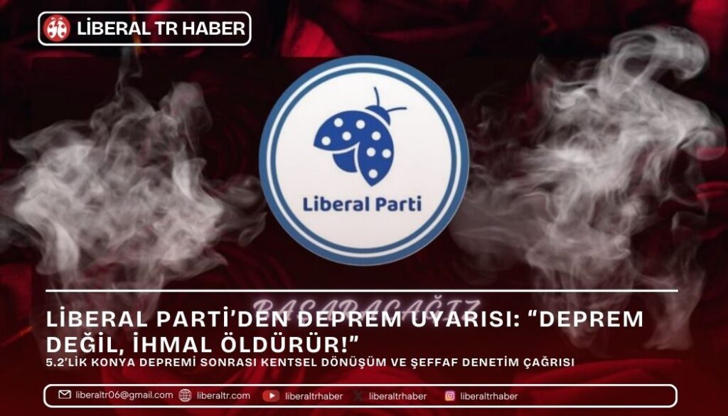 Liberal Parti’den Deprem Uyarısı: “Deprem Değil, İhmal Öldürür!”