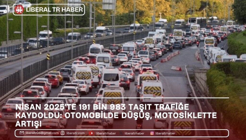 Nisan 2025’te 191 Bin 983 Taşıt Trafiğe Kaydoldu: Otomobilde Düşüş, Motosiklette Artış!