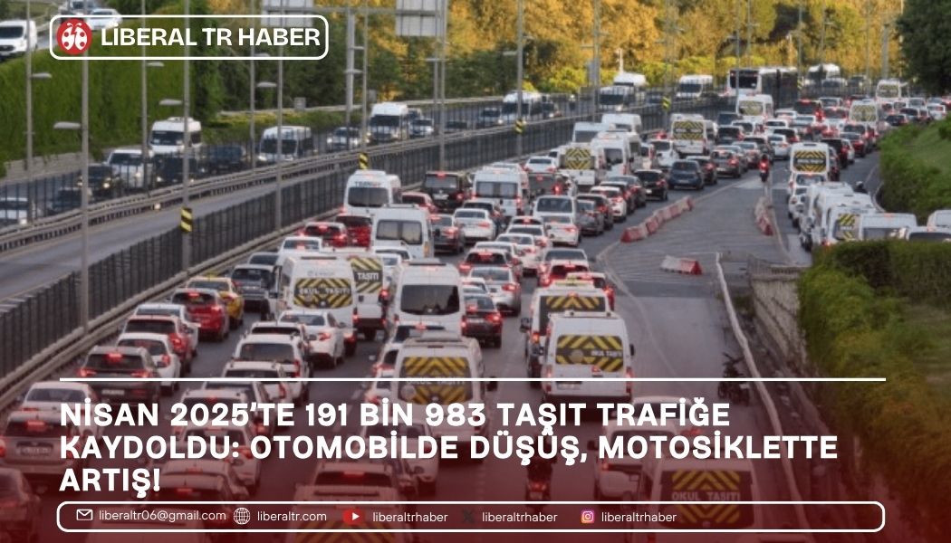 Nisan 2025’te 191 Bin 983 Taşıt Trafiğe Kaydoldu: Otomobilde Düşüş, Motosiklette Artış!