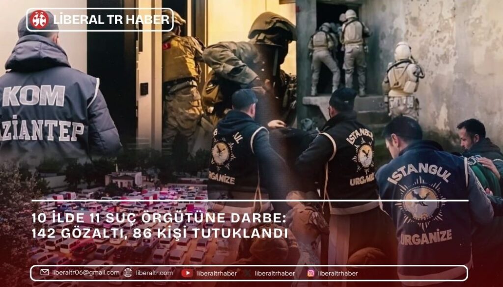 10 İlde 11 Suç Örgütüne Darbe: 86 Kişi Tutuklandı, 142 Gözaltı