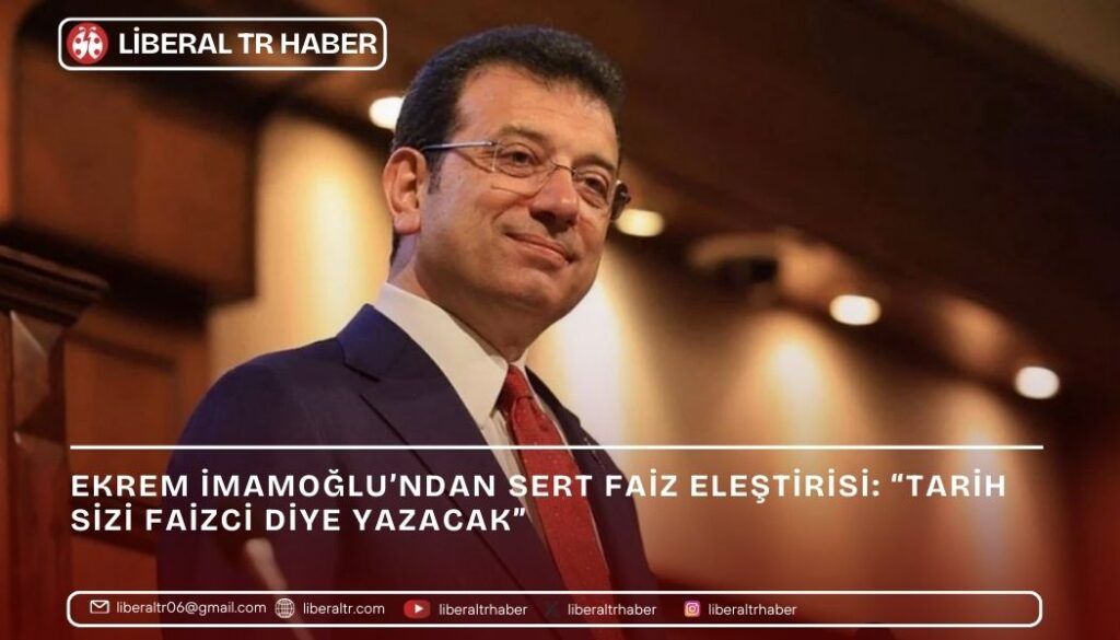 İmamoğlu’ndan Sert Faiz Eleştirisi: “Tarih Sizi Faizci Diye Yazacak”