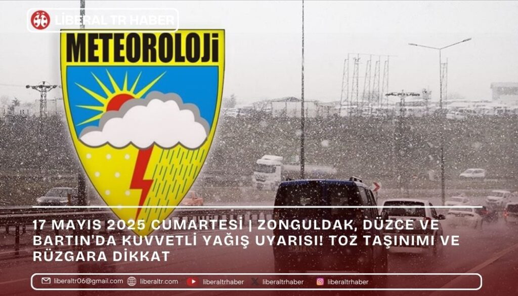 17 Mayıs 2025 Cumartesi | Zonguldak, Düzce ve Bartın’da Kuvvetli Yağış Uyarısı! Toz Taşınımı ve Rüzgara Dikkat