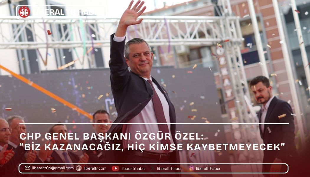 CHP Genel Başkanı Özgür Özel: “Biz Kazanacağız, Hiç Kimse Kaybetmeyecek”