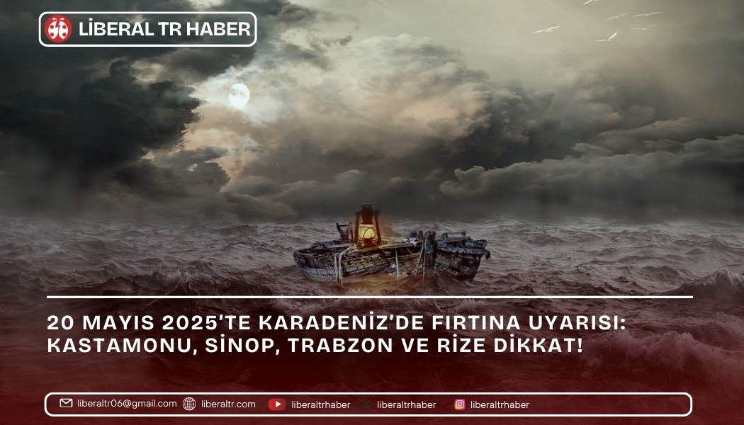 20 Mayıs 2025’te Karadeniz’de Fırtına Uyarısı: Kastamonu, Sinop, Trabzon ve Rize Dikkat!