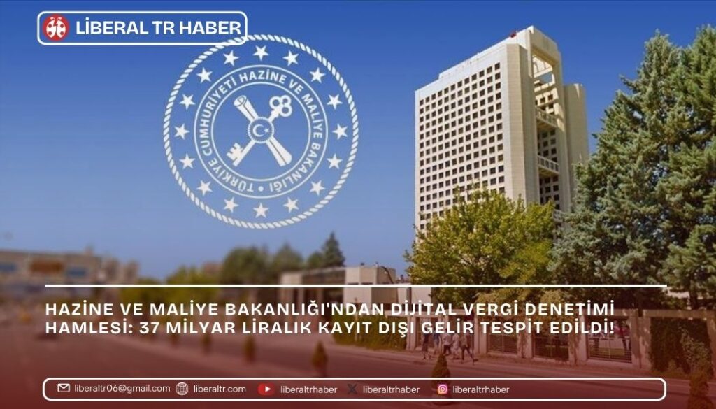 Hazine ve Maliye Bakanlığı’ndan Dijital Vergi Denetimi Hamlesi: 37 Milyar Liralık Kayıt Dışı Gelir Tespit Edildi!