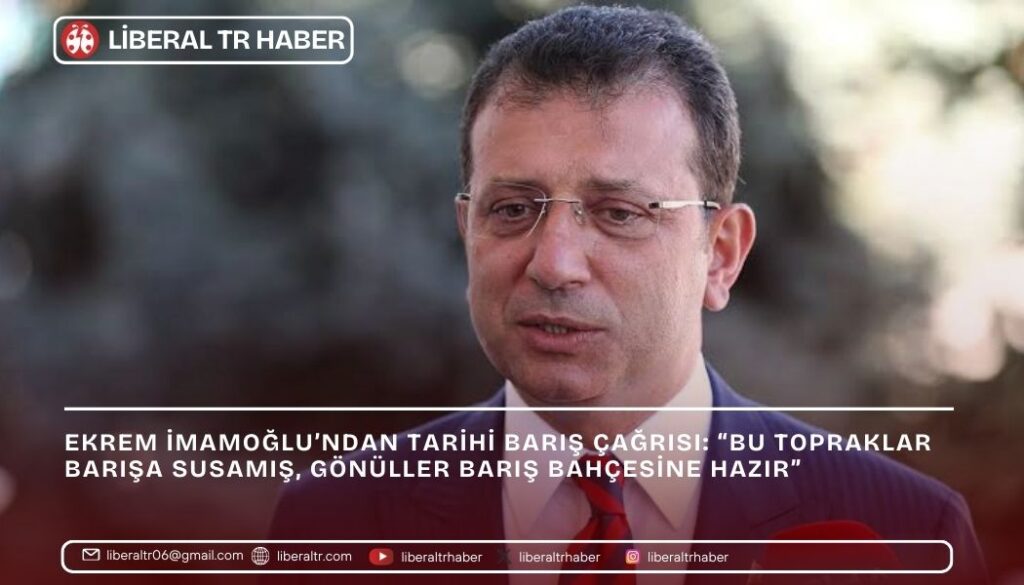 Ekrem İmamoğlu’ndan Tarihi Barış Çağrısı: “Bu Topraklar Barışa Susamış, Gönüller Barış Bahçesine Hazır”