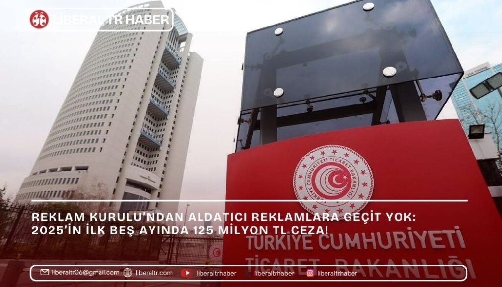 Reklam Kurulu’ndan Aldatıcı Reklamlara Geçit Yok: 2025’in İlk Beş Ayında 125 Milyon TL Ceza!