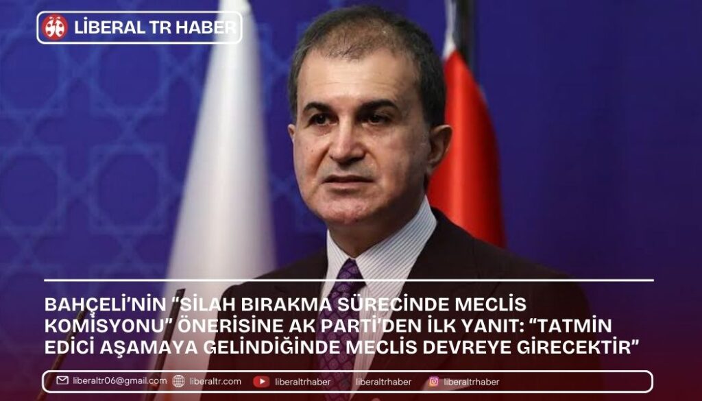 Bahçeli’nin “Silah Bırakma Sürecinde Meclis Komisyonu” Önerisine AK Parti’den İlk Yanıt: “Tatmin Edici Aşamaya Gelindiğinde Meclis Devreye Girecektir”