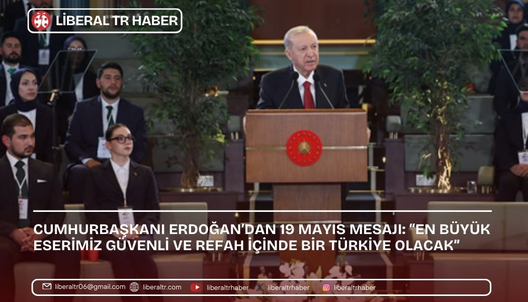 Cumhurbaşkanı Erdoğan’dan 19 Mayıs Mesajı: “En Büyük Eserimiz Güvenli ve Refah İçinde Bir Türkiye Olacak”