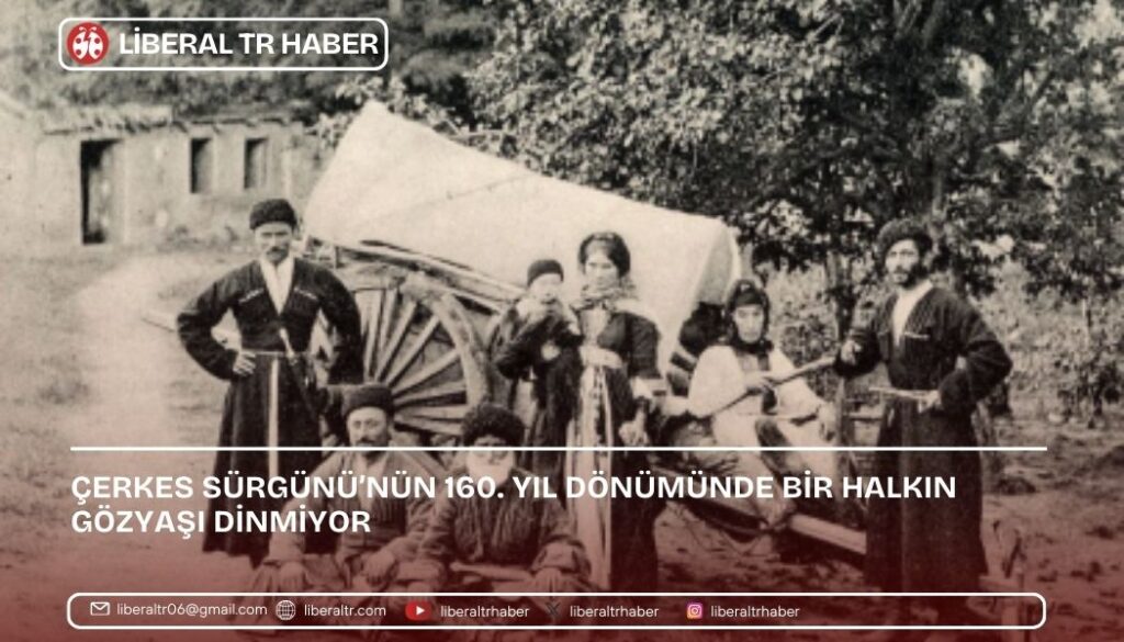 Çerkes Sürgünü’nün 160. Yıl Dönümünde Bir Halkın Gözyaşı Dinmiyor