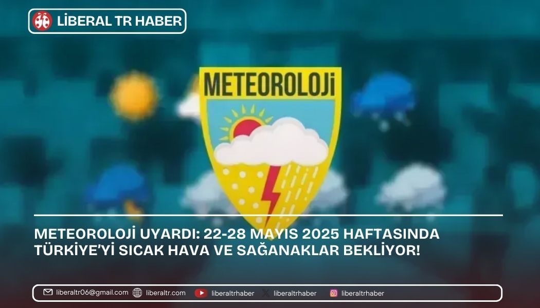 Meteoroloji Uyardı: 22-28 Mayıs 2025 Haftasında Türkiye’yi Sıcak Hava ve Sağanaklar Bekliyor!