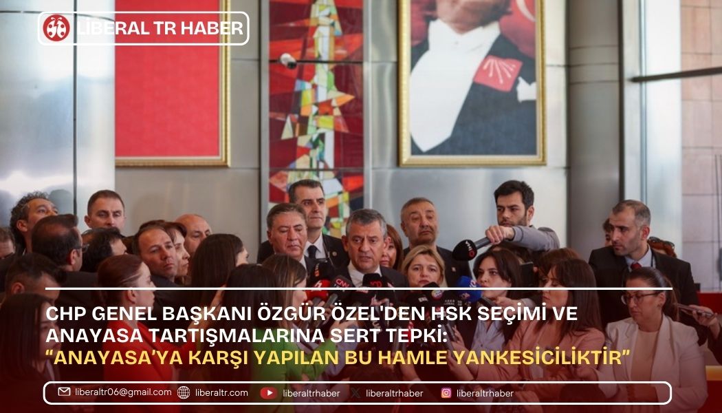 Özgür Özel’den HSK Seçimi ve Anayasa Tartışmalarına Sert Tepki: “Anayasa’ya Karşı Yapılan Bu Hamle Yankesiciliktir”