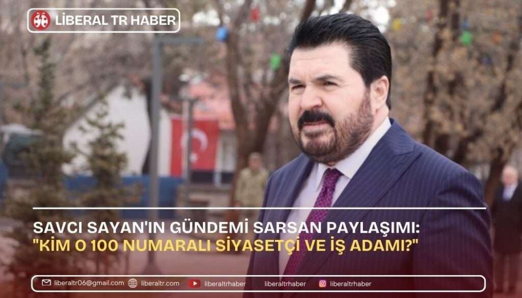 Savcı Sayan’ın Gündemi Sarsan Paylaşımı: “Kim O 100 Numaralı Siyasetçi Ve İş Adamı?”