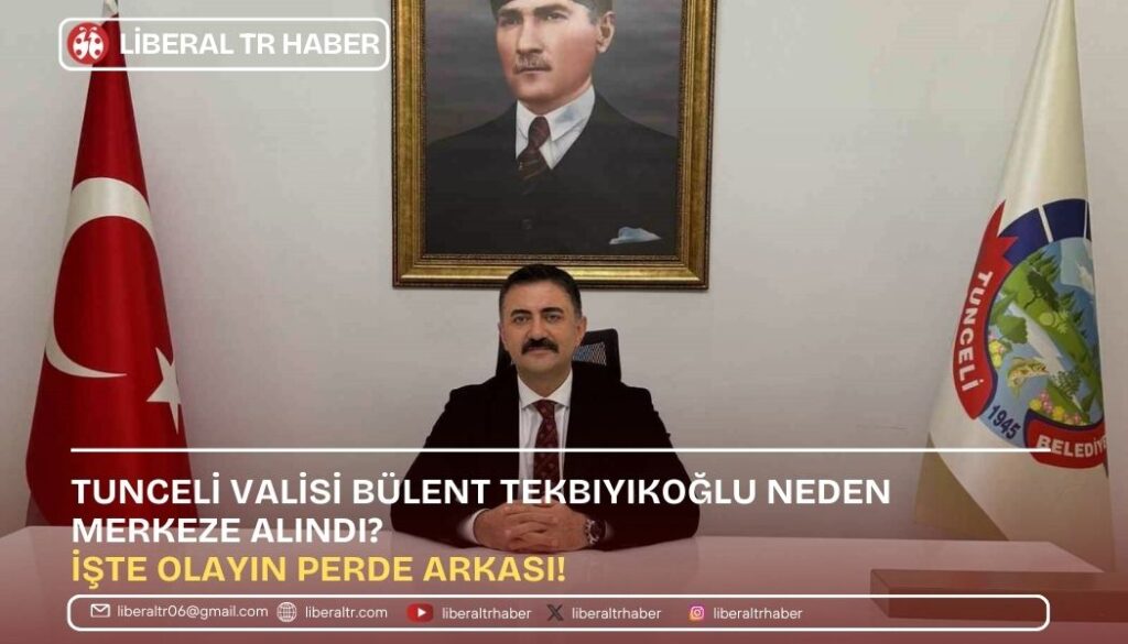 Tunceli Valisi Bülent Tekbıyıkoğlu Neden Merkeze Alındı? İşte Olayın Perde Arkası!