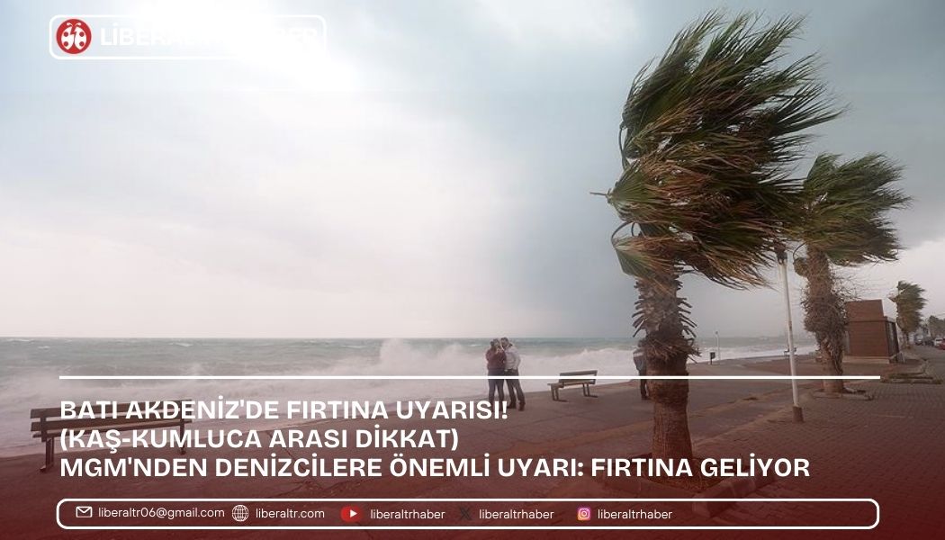 Batı Akdeniz’de Fırtına Uyarısı! (Kaş-Kumluca Arasına dikkat)