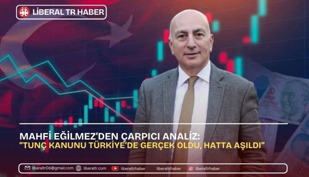 Mahfi Eğilmez’den Çarpıcı Analiz: “Tunç Kanunu Türkiye’de Gerçek Oldu, Hatta Aşıldı”