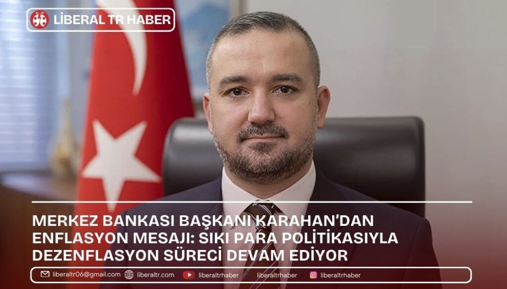 Merkez Bankası Başkanı Karahan’dan Enflasyon Mesajı: Sıkı Para Politikasıyla Dezenflasyon Süreci Devam Ediyor