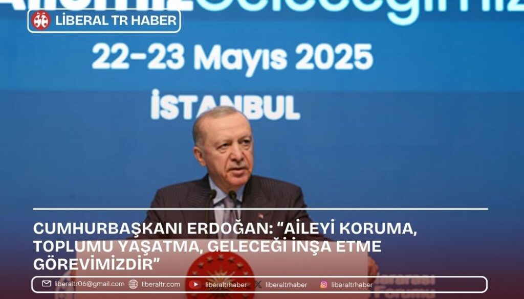 Cumhurbaşkanı Erdoğan: “Aileyi Koruma, Toplumu Yaşatma, Geleceği İnşa Etme Görevimizdir”