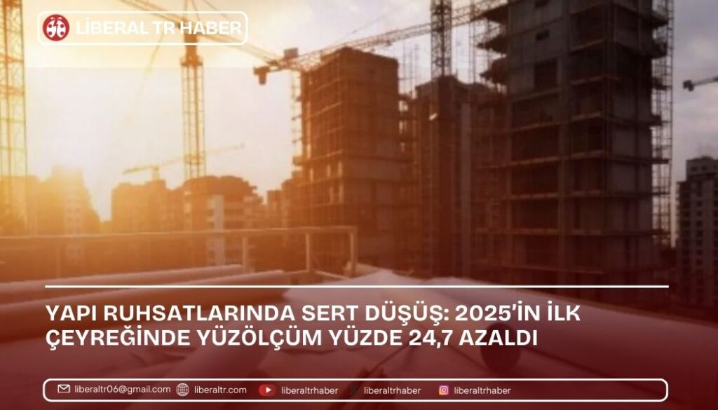 Yapı Ruhsatlarında Sert Düşüş: 2025’in İlk Çeyreğinde Yüzölçüm Yüzde 24,7 Azaldı