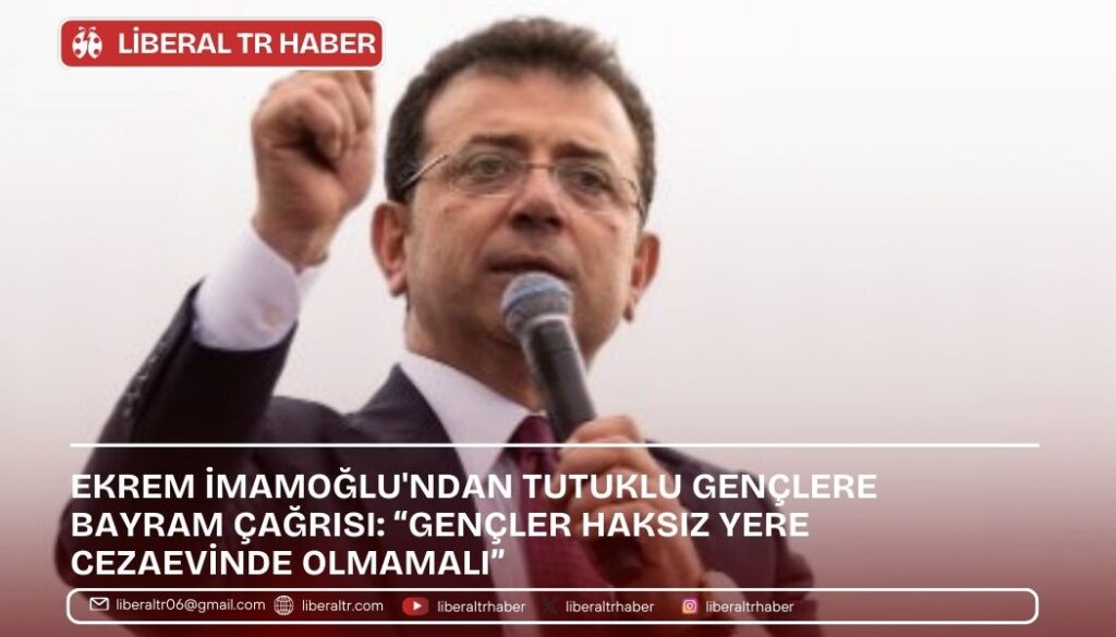 Ekrem İmamoğlu’ndan Tutuklu Gençlere Bayram Çağrısı: “Gençler Haksız Yere Cezaevinde Olmamalı”
