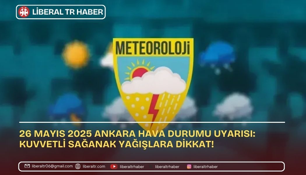 26 Mayıs 2025 Ankara Hava Durumu Uyarısı: Kuvvetli Sağanak Yağışlara Dikkat!