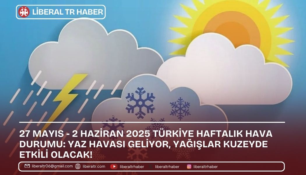 27 Mayıs – 2 Haziran 2025 Türkiye Haftalık Hava Durumu: Yaz Havası Geliyor, Yağışlar Kuzeyde Etkili Olacak!