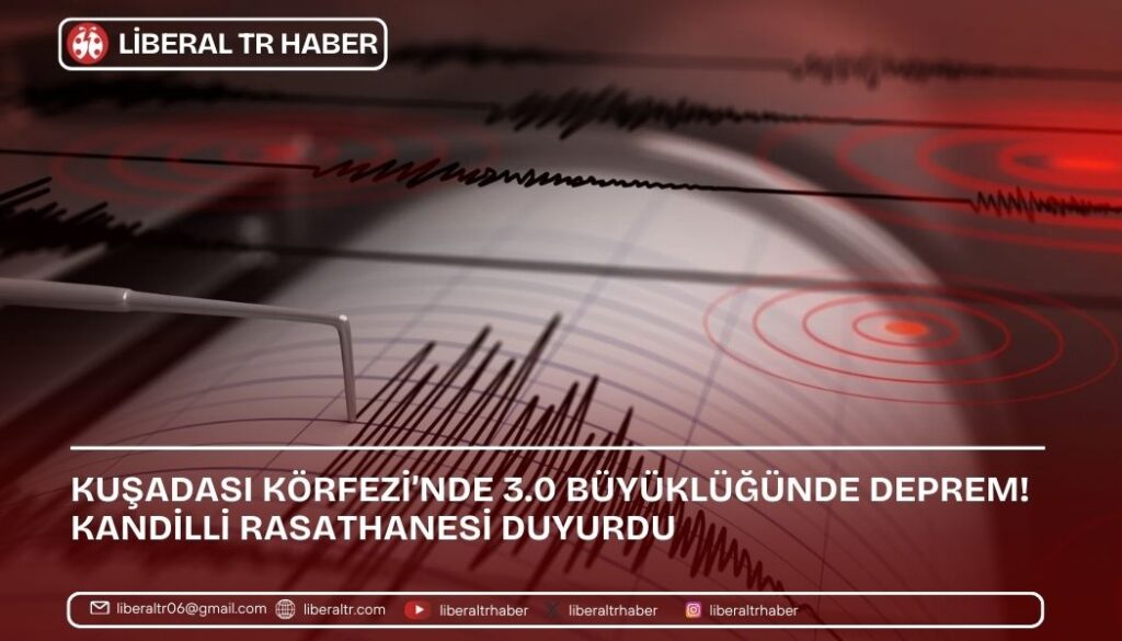 Kuşadası Körfezi’nde 3.0 Büyüklüğünde Deprem! Kandilli Rasathanesi Duyurdu
