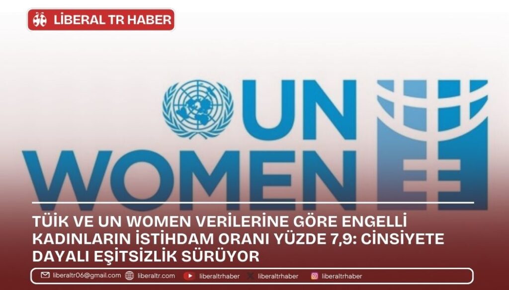 TÜİK ve UN Women Verilerine Göre Engelli Kadınların İstihdam Oranı Yüzde 7,9: Cinsiyete Dayalı Eşitsizlik Sürüyor