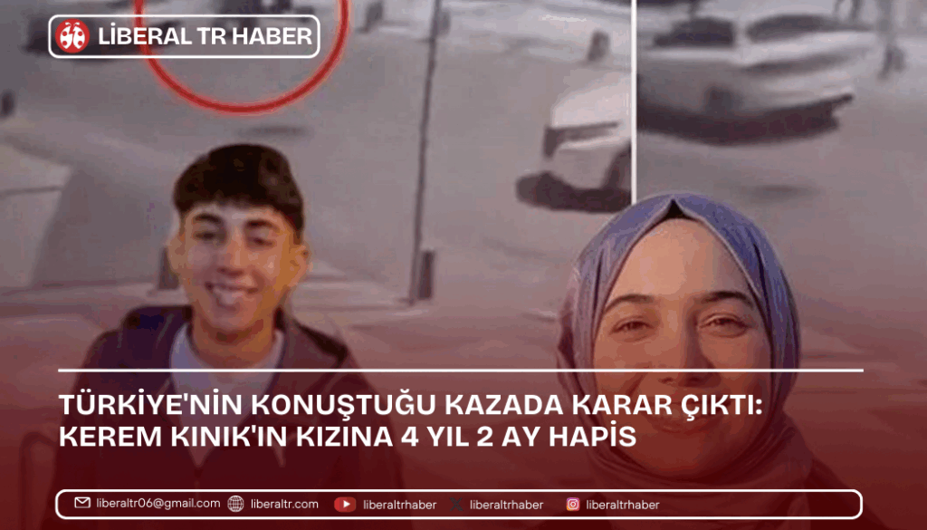 Türkiye’nin Konuştuğu Kazada Karar Çıktı: Kerem Kınık’ın Kızına 4 Yıl 2 Ay Hapis
