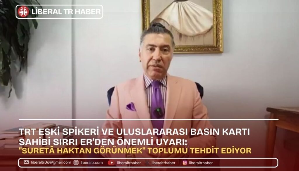 TRT Eski Spikeri Sırrı Er’den Önemli Uyarı: “Suretâ Haktan Görünmek” Toplumu Tehdit Ediyor
