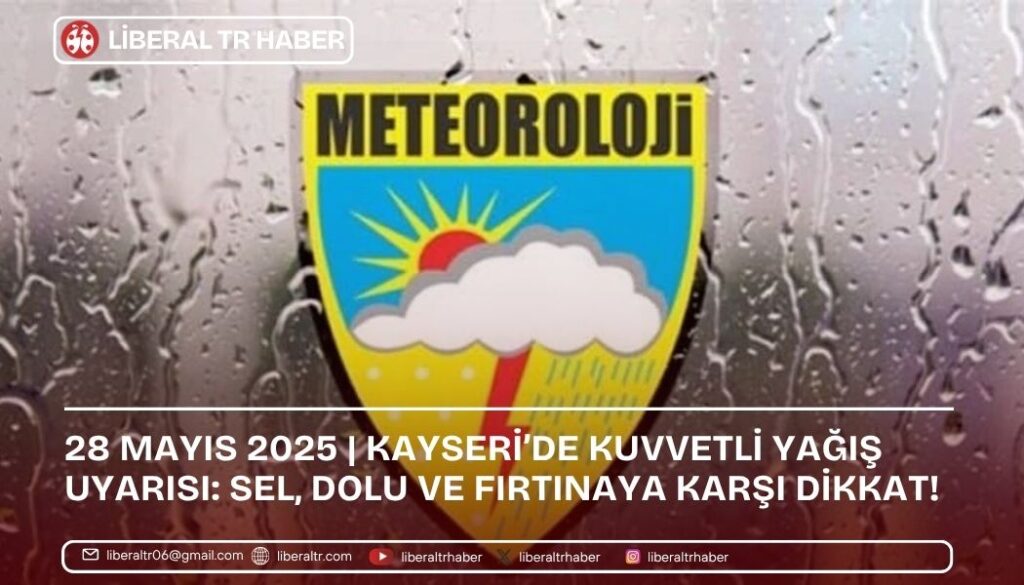 28 Mayıs 2025 | Kayseri’de Kuvvetli Yağış Uyarısı: Sel, Dolu ve Fırtınaya Karşı Dikkat!