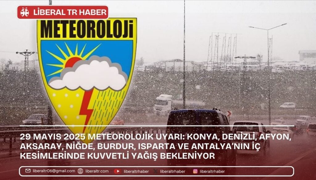 29 Mayıs 2025 Meteorolojik Uyarı: Konya, Denizli, Afyon, Aksaray, Niğde, Burdur, Isparta Ve Antalya’nın İç Kesimlerinde Kuvvetli Yağış Bekleniyor