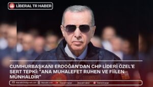 Cumhurbaşkanı Erdoğan’dan CHP Lideri Özel’e Sert Tepki: “Ana Muhalefet Ruhen ve Fiilen Münhaldir”