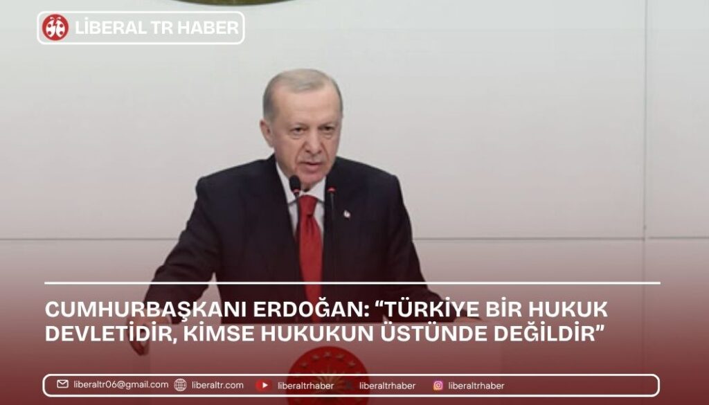 Cumhurbaşkanı Erdoğan: “Türkiye bir hukuk devletidir, kimse hukukun üstünde değildir”