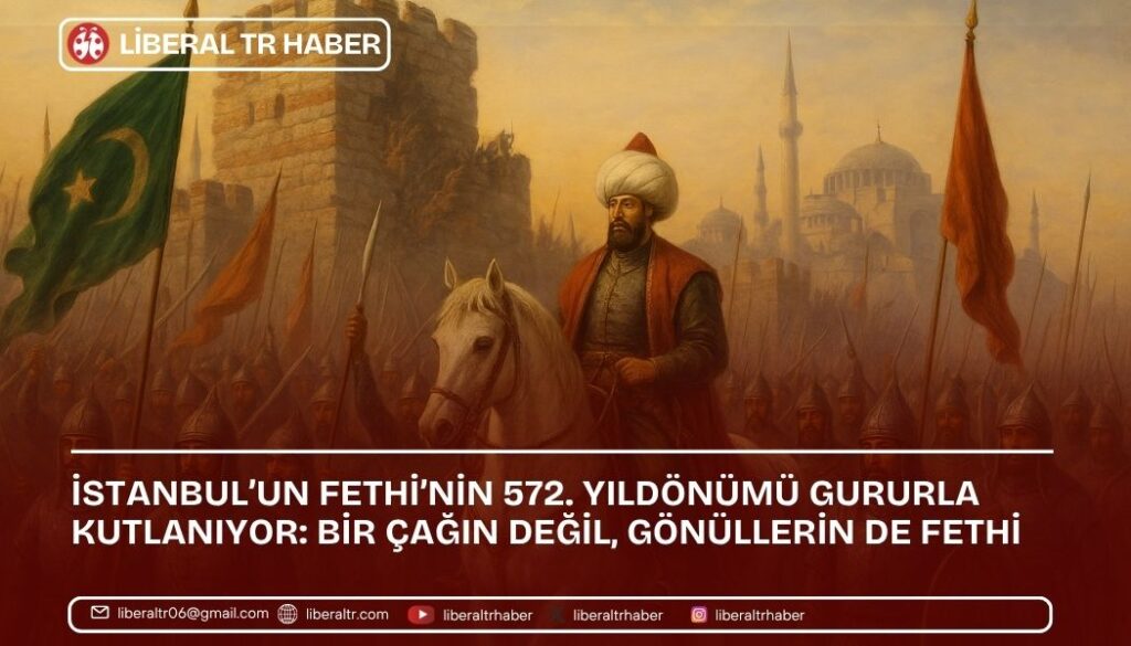 İstanbul’un Fethi’nin 572. Yıldönümü Gururla Kutlanıyor: Bir Çağın Değil, Gönüllerin de Fethi