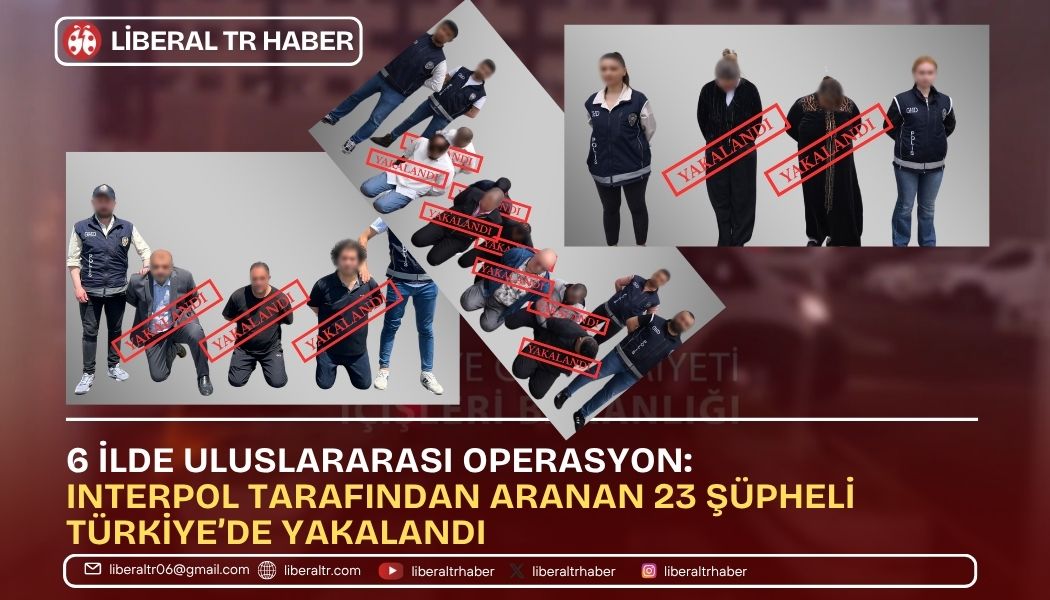 6 İlde Uluslararası Operasyon: Interpol Tarafından Aranan 23 Şüpheli Türkiye’de Yakalandı