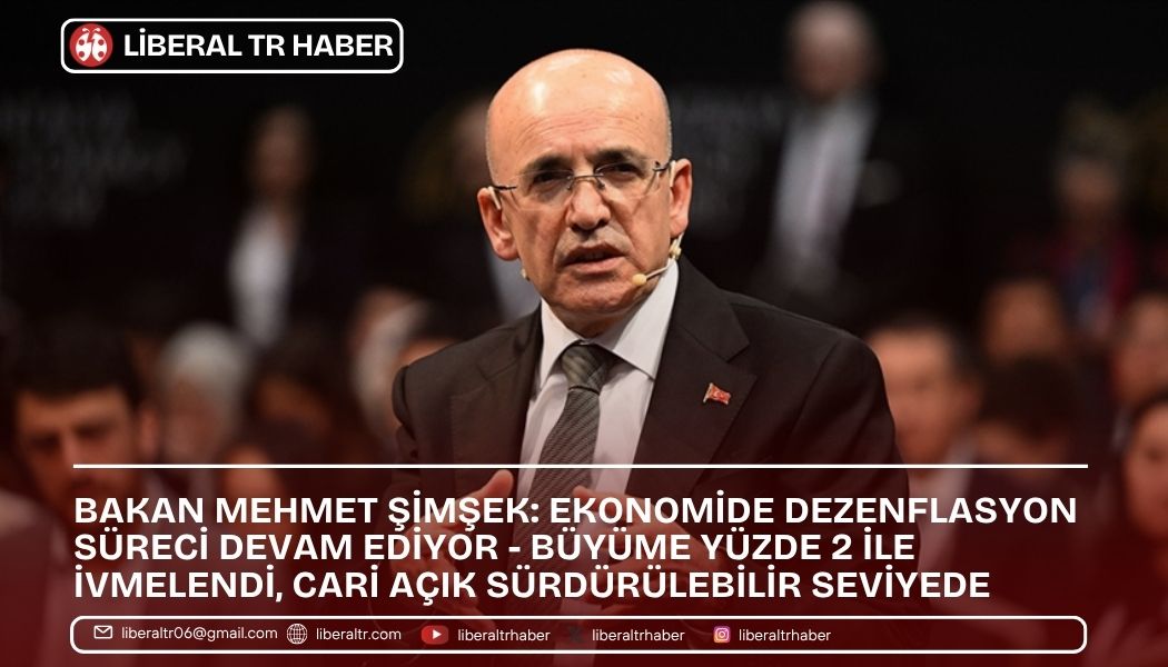 Bakan Şimşek: Ekonomide Dezenflasyon Süreci Devam Ediyor – Büyüme Yüzde 2 ile İvmelendi, Cari Açık Sürdürülebilir Seviyede