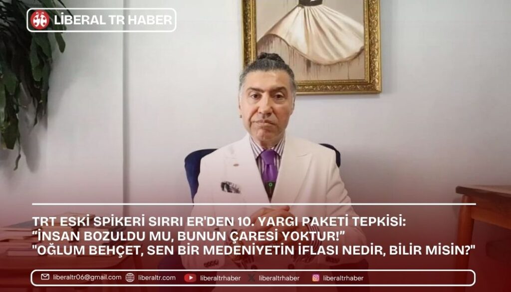 TRT Eski Spikeri Sırrı Er’den 10. Yargı Paketi Tepkisi: “İnsan Bozuldu Mu, Bunun Çaresi Yoktur!”