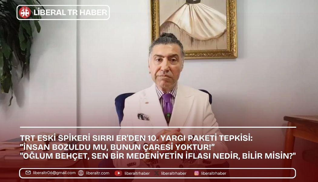 TRT Eski Spikeri Sırrı Er’den 10. Yargı Paketi Tepkisi: “İnsan Bozuldu Mu, Bunun Çaresi Yoktur!”
