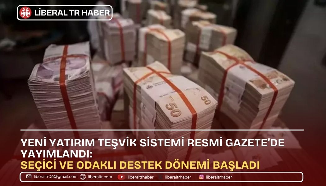 Yeni Yatırım Teşvik Sistemi Resmi Gazete’de Yayımlandı: Seçici ve Odaklı Destek Dönemi Başladı
