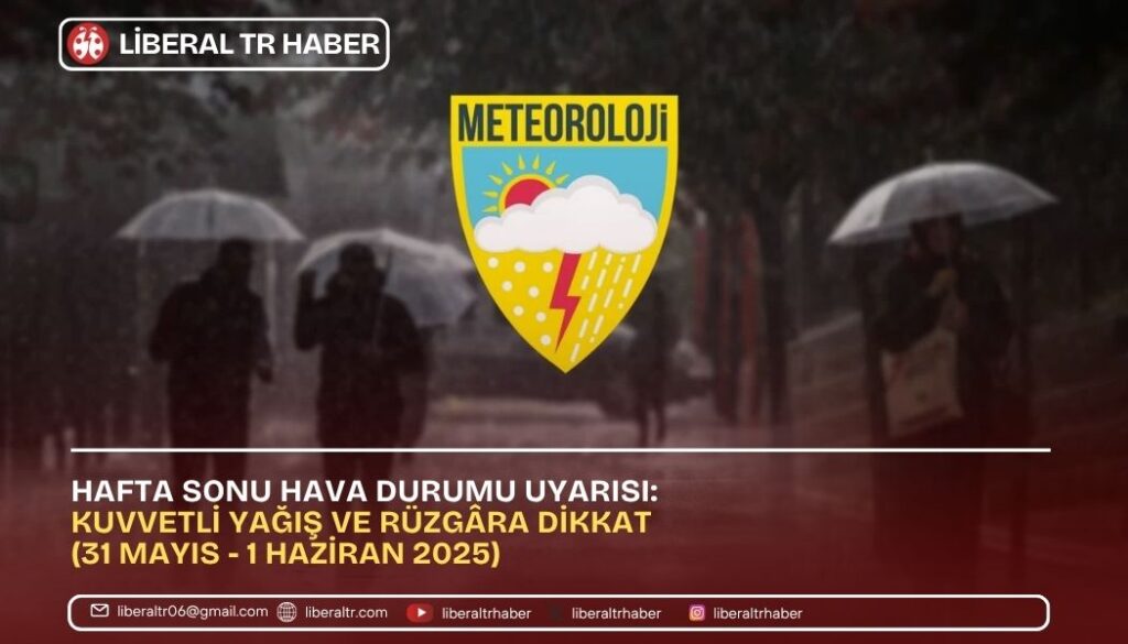 Hafta Sonu Meteoroloji Uyarısı: Kuvvetli Yağış ve Rüzgâra Dikkat (31 Mayıs – 1 Haziran 2025)