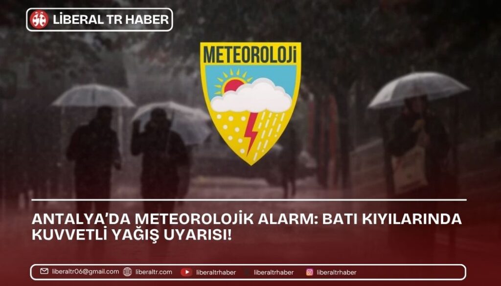 ANTALYA’DA METEOROLOJİK ALARM: Batı Kıyılarında Kuvvetli Yağış Uyarısı!