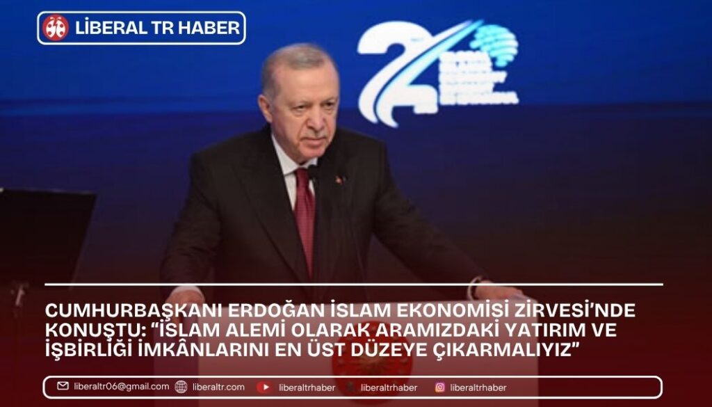 Cumhurbaşkanı Erdoğan İslam Ekonomisi Zirvesi’nde Konuştu: “İslam Alemi Olarak Aramızdaki Yatırım ve İşbirliği İmkânlarını En Üst Düzeye Çıkarmalıyız”