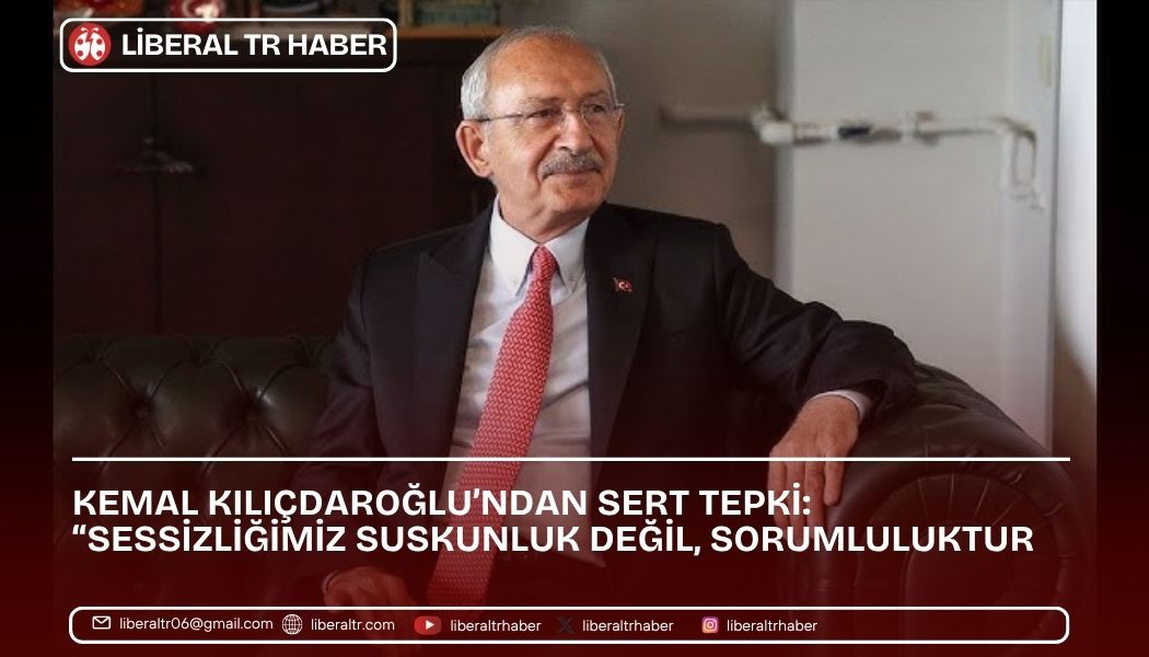 Kemal Kılıçdaroğlu’ndan Sert Tepki: “Sessizliğimiz Suskunluk Değil, Sorumluluktur