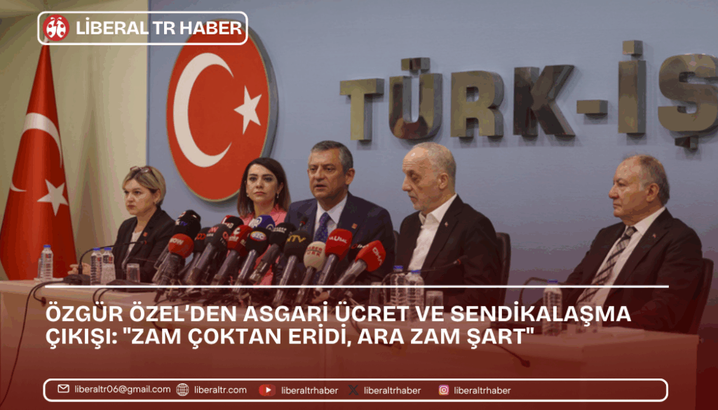 Özgür Özel’den Asgari Ücret ve Sendikalaşma Çıkışı: “Zam Çoktan Eridi, Ara Zam Şart”