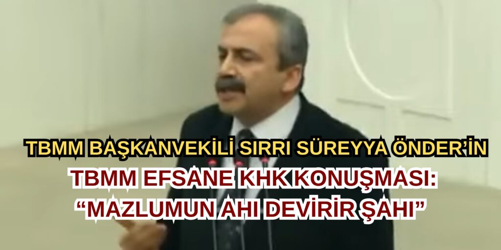 TBMM Başkanvekili ve DEM Parti Milletvekili Sırrı Süreyya Önder’in Efsane KHK Konuşması: “Vicdanınıza Sesleniyorum”