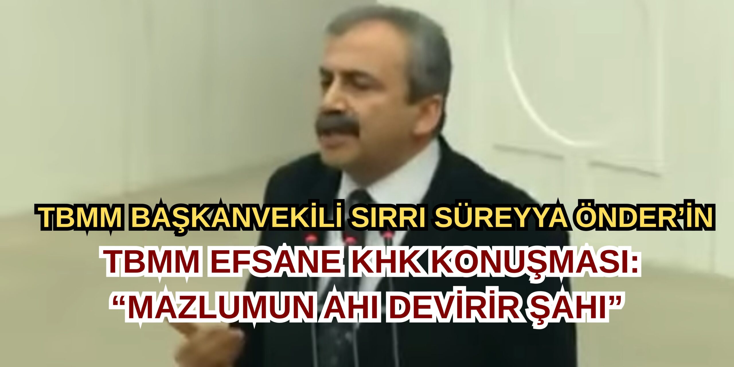 TBMM Başkanvekili ve DEM Parti Milletvekili Sırrı Süreyya Önder’in Efsane KHK Konuşması: “Vicdanınıza Sesleniyorum”