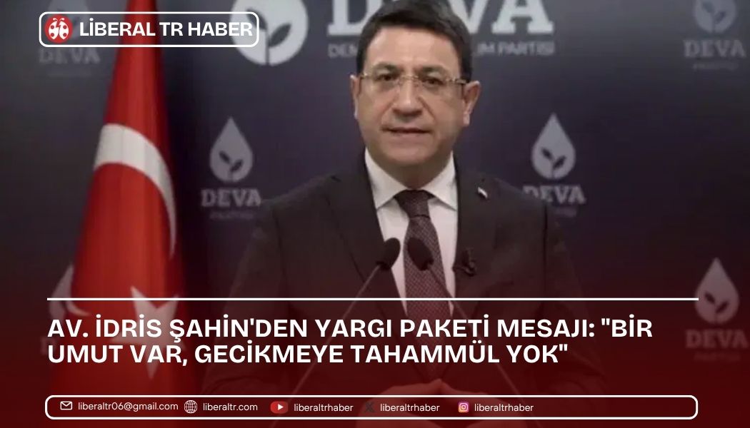 Av. İdris Şahin’den Yargı Paketi Mesajı: “Bir Umut Var, Gecikmeye Tahammül Yok”