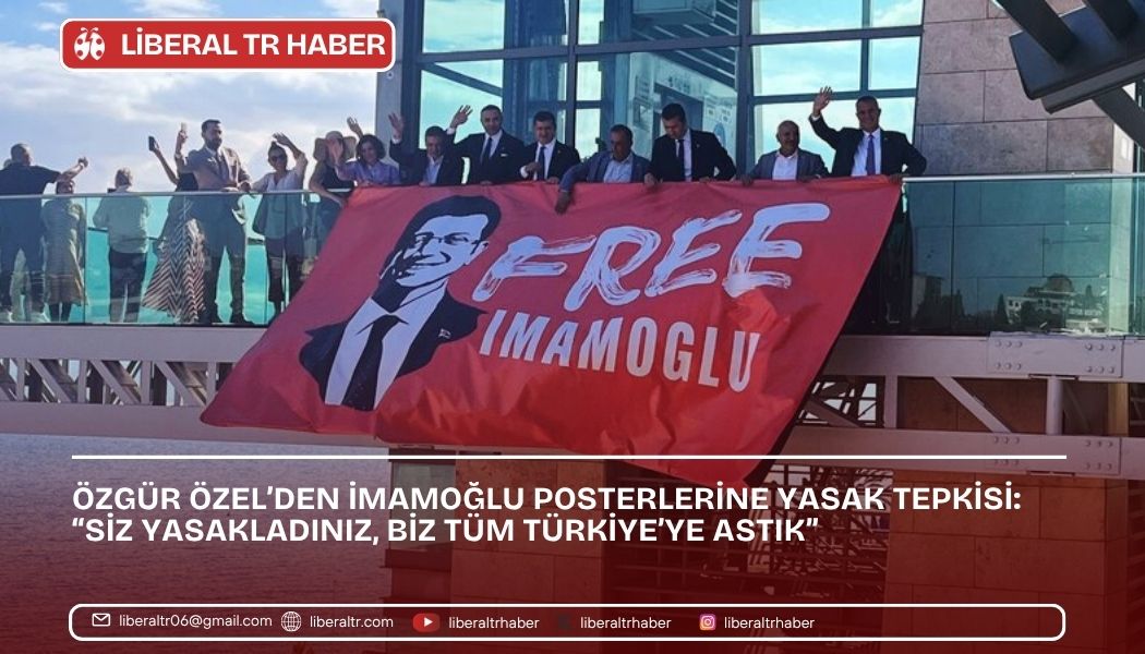 Özgür Özel’den İmamoğlu Posterlerine Yasak Tepkisi: “Siz Yasakladınız, Biz Tüm Türkiye’ye Astık”